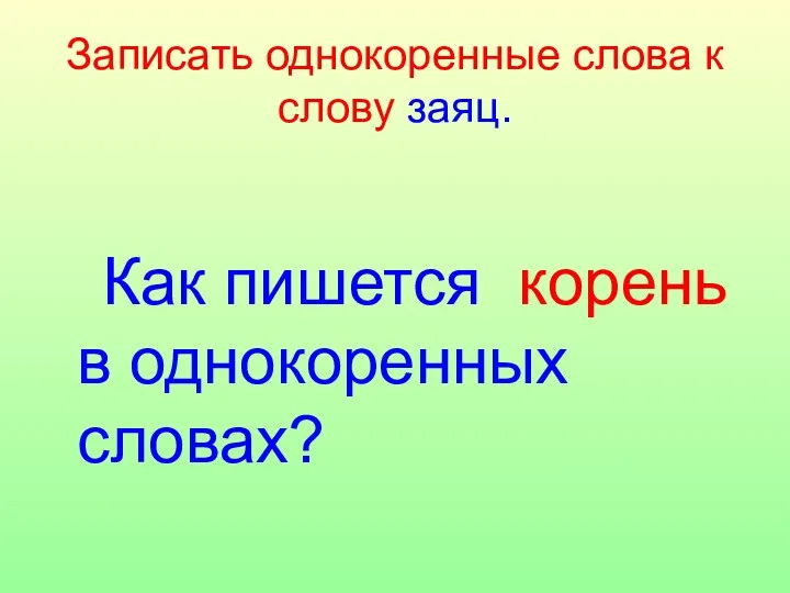 Записать однокоренные слова к слову заяц. Как пишется корень в однокоренных словах?