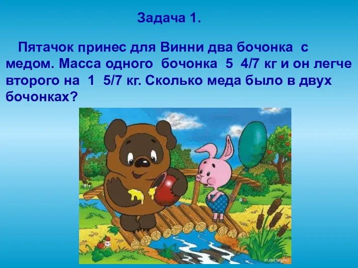 Задача 1. Пятачок принес для Винни два бочонка с медом. Масса одного бочонка