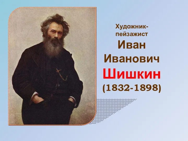 Художник-пейзажист Иван Иванович Шишкин (1832-1898)