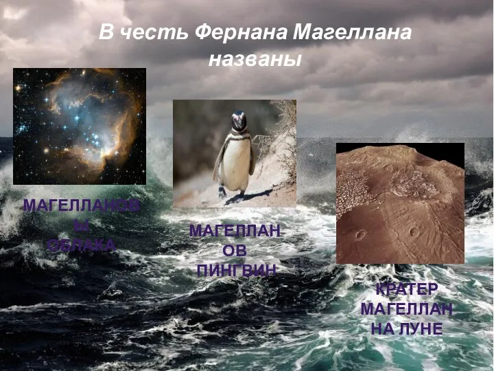 В честь Фернана Магеллана названы Магеллановы Облака Магелланов пингвин кратер Магеллан на Луне