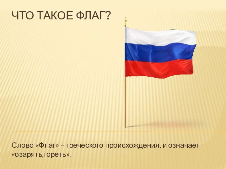 Что такое флаг? Слово «Флаг» – греческого происхождения, и означает «озарять,гореть».