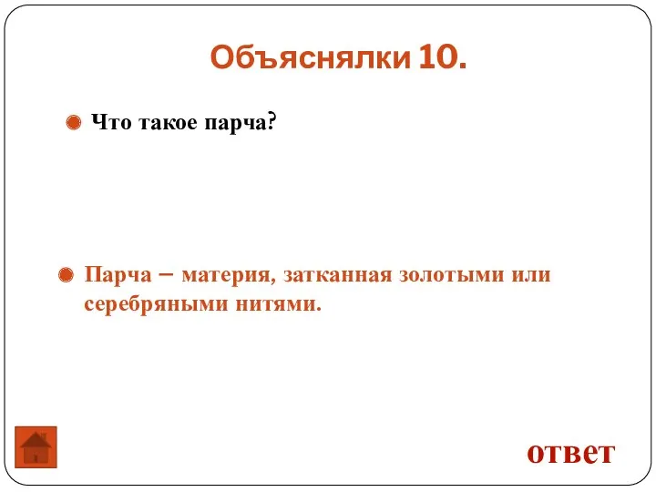 Объяснялки 10. Что такое парча? ответ Парча – материя, затканная золотыми или серебряными нитями.