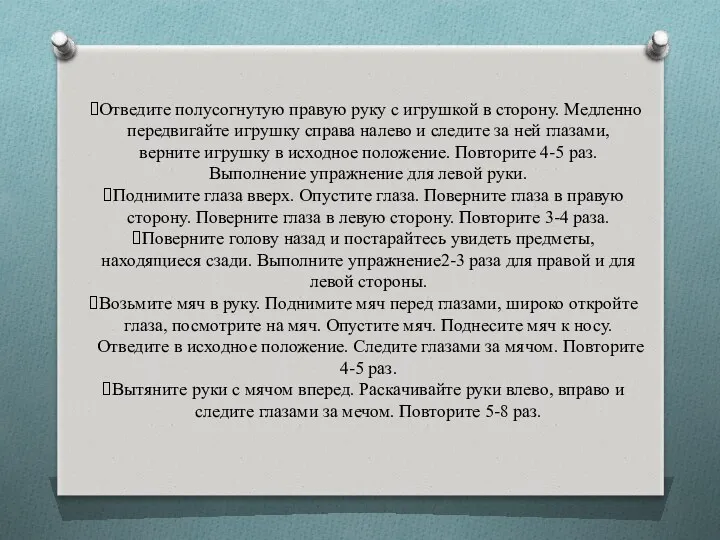 Отведите полусогнутую правую руку с игрушкой в сторону. Медленно передвигайте игрушку справа налево