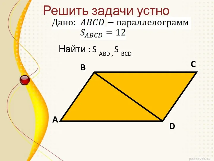 Решить задачи устно Найти : S ABD , S BCD A B C D