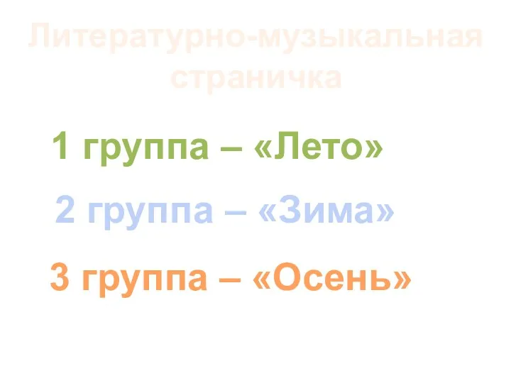 Литературно-музыкальная страничка 1 группа – «Лето» 2 группа – «Зима» 3 группа – «Осень»