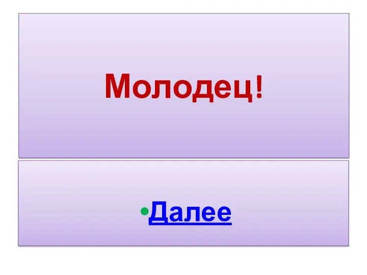 Молодец! Далее