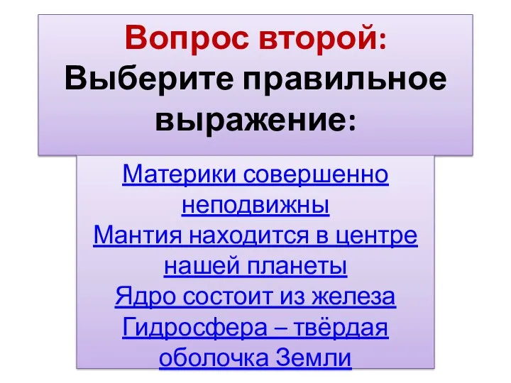 Вопрос второй: Выберите правильное выражение: Материки совершенно неподвижны Мантия находится