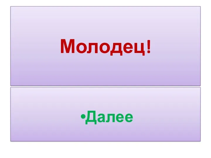 Молодец! Далее