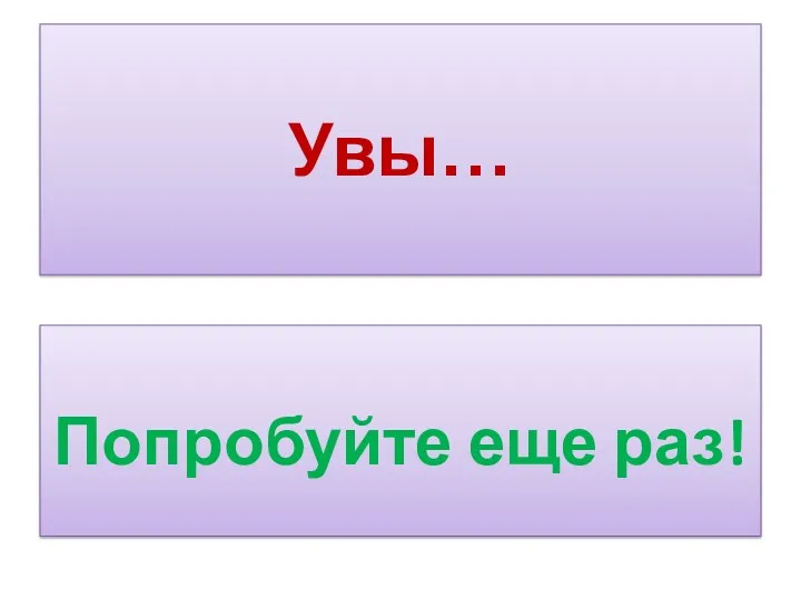 Увы… Попробуйте еще раз!