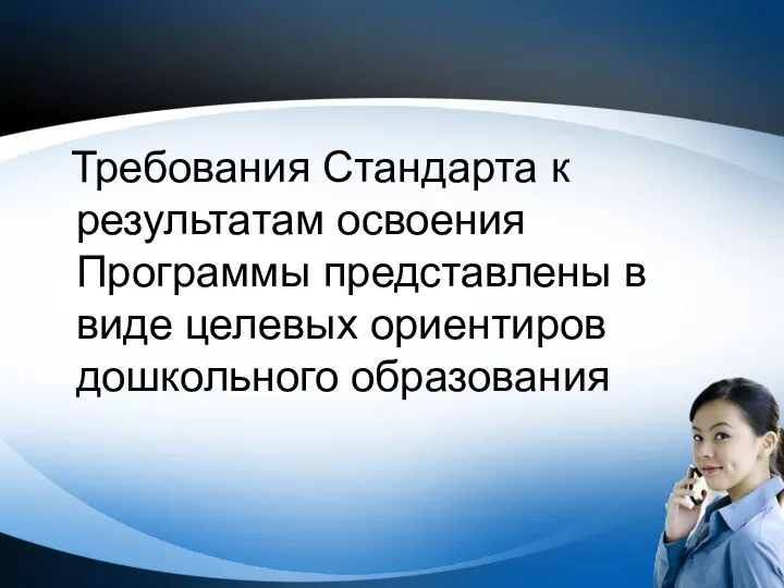 Требования Стандарта к результатам освоения Программы представлены в виде целевых ориентиров дошкольного образования