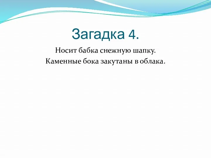 Загадка 4. Носит бабка снежную шапку. Каменные бока закутаны в облака.