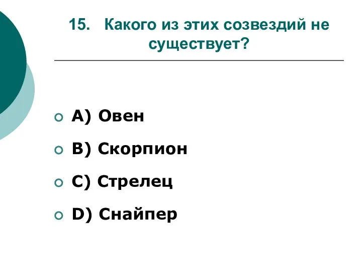 15. Какого из этих созвездий не существует? А) Овен B) Скорпион С) Стрелец D) Снайпер