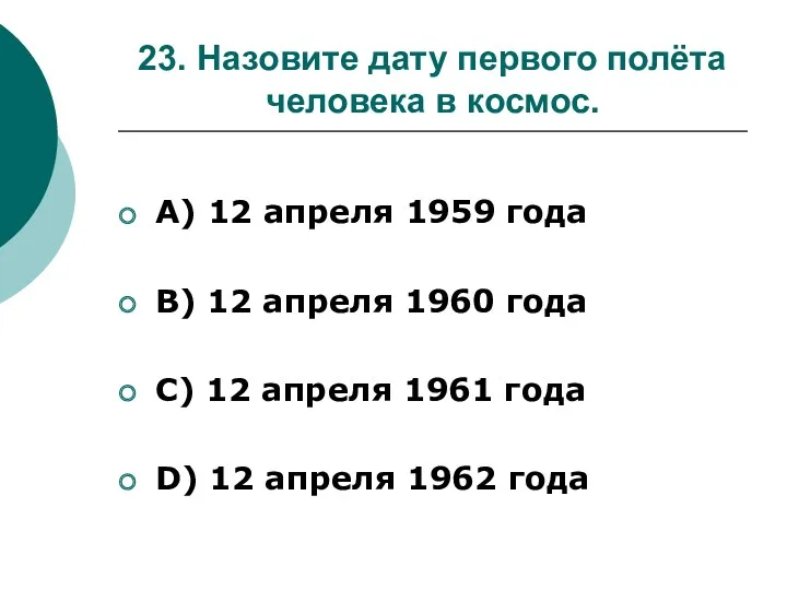 23. Назовите дату первого полёта человека в космос. А) 12