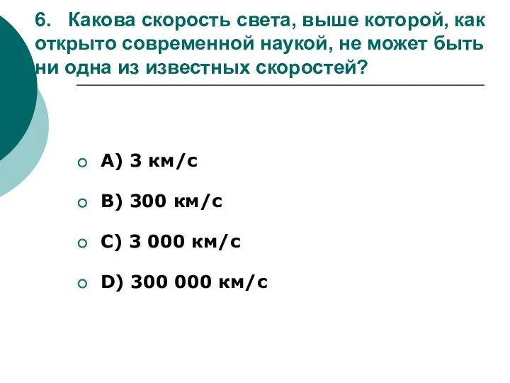 6. Какова скорость света, выше которой, как открыто современной наукой,