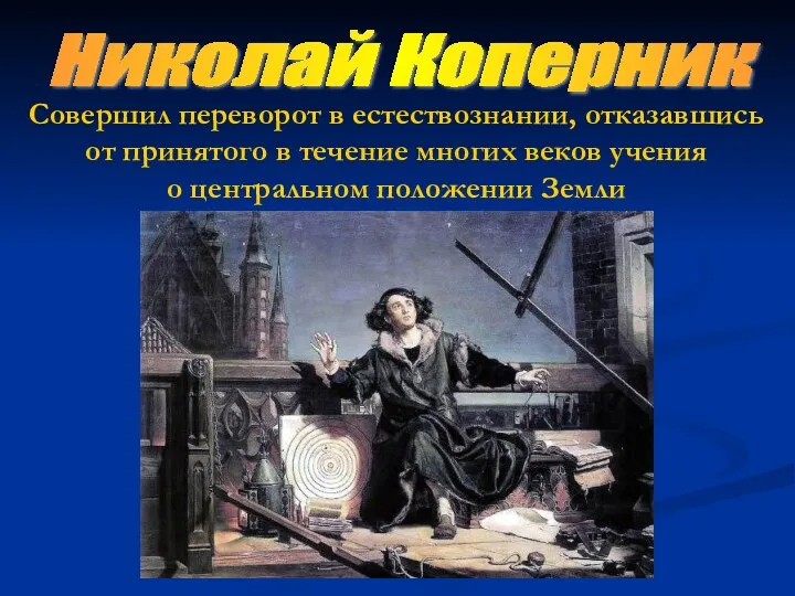Николай Коперник Совершил переворот в естествознании, отказавшись от принятого в