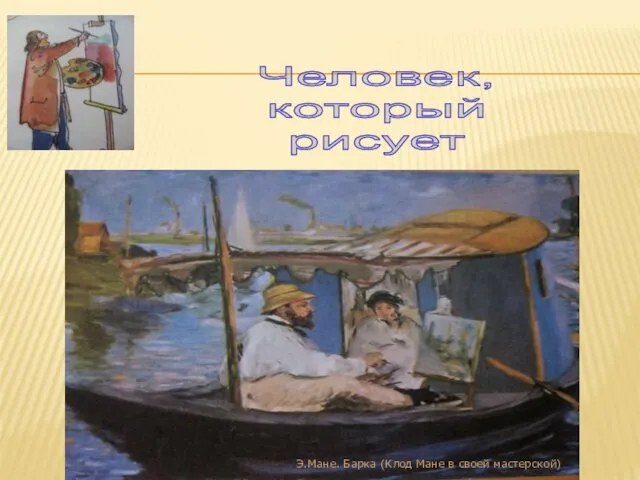 Человек, который рисует Э.Мане. Барка (Клод Мане в своей мастерской)