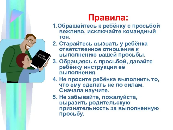 Правила: 1.Обращайтесь к ребёнку с просьбой вежливо, исключайте командный тон.