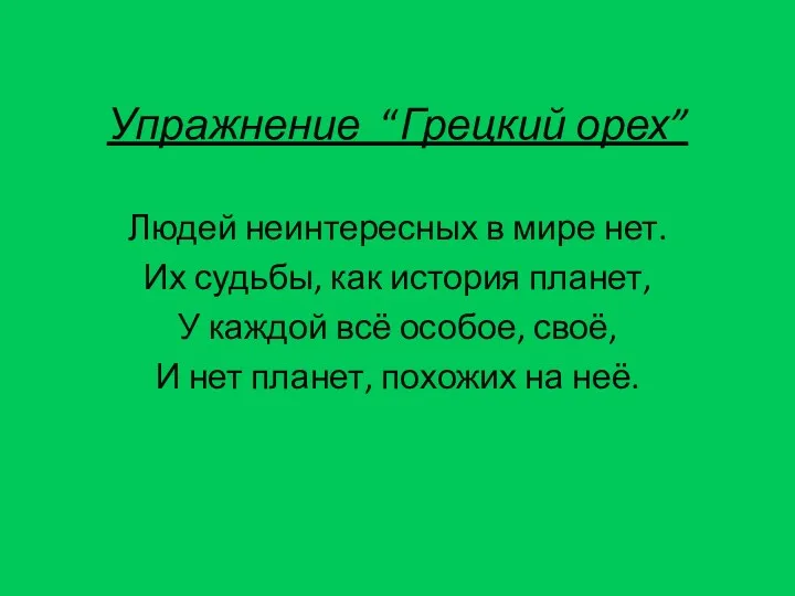 Упражнение “Грецкий орех” Людей неинтересных в мире нет. Их судьбы, как история планет,