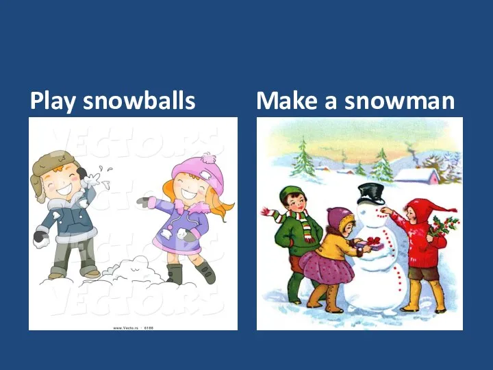 Play snowballs Make a snowman