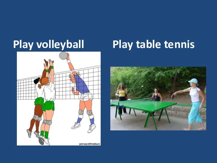 Play volleyball Play table tennis