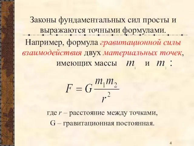 Законы фундаментальных сил просты и выражаются точными формулами. Например, формула гравитационной силы взаимодействия