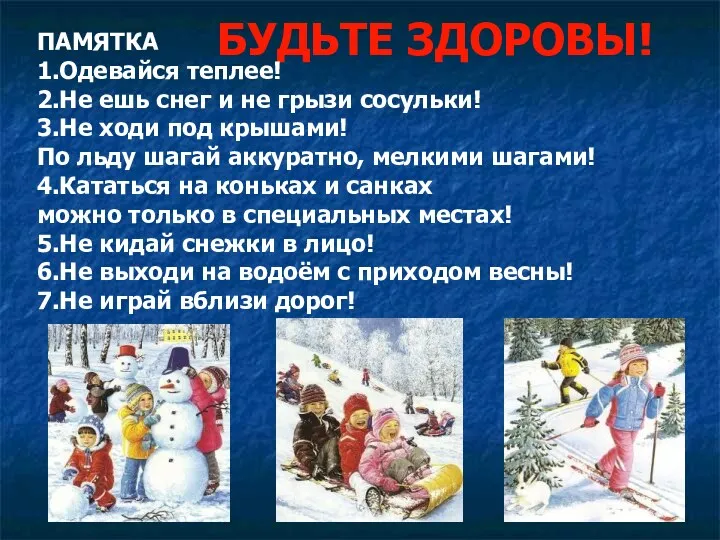 БУДЬТЕ ЗДОРОВЫ! ПАМЯТКА 1.Одевайся теплее! 2.Не ешь снег и не