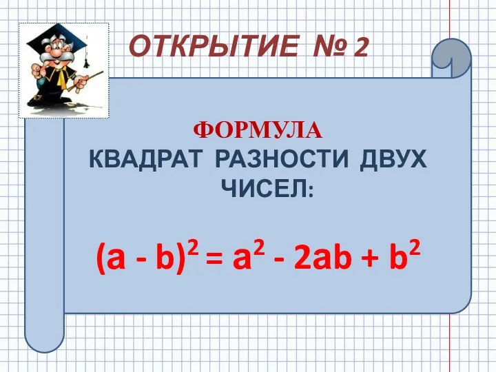 ОТКРЫТИЕ № 2 ФОРМУЛА КВАДРАТ РАЗНОСТИ ДВУХ ЧИСЕЛ: (а - b)2 = а2