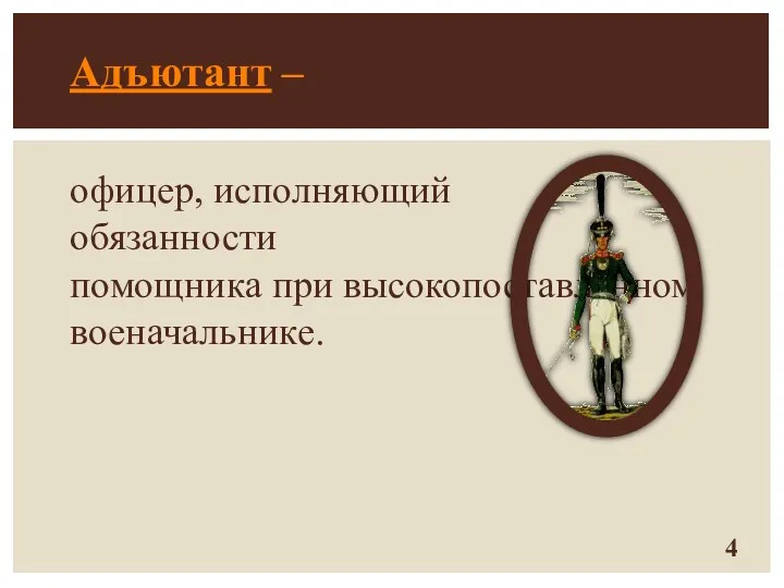 Адъютант – офицер, исполняющий обязанности помощника при высокопоставленном военачальнике.