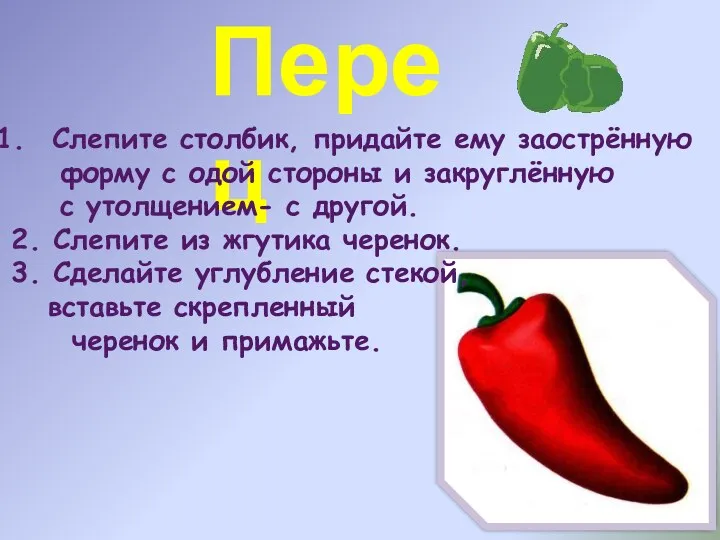 Перец Слепите столбик, придайте ему заострённую форму с одой стороны и закруглённую с