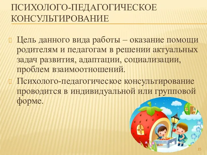 Психолого-педагогическое консультирование Цель данного вида работы – оказание помощи родителям