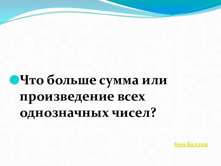 Что больше сумма или произведение всех однозначных чисел? 600 баллов