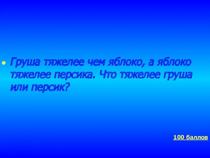 Груша тяжелее чем яблоко, а яблоко тяжелее персика. Что тяжелее груша или персик? 100 баллов