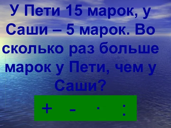 : - · + У Пети 15 марок, у Саши – 5 марок.