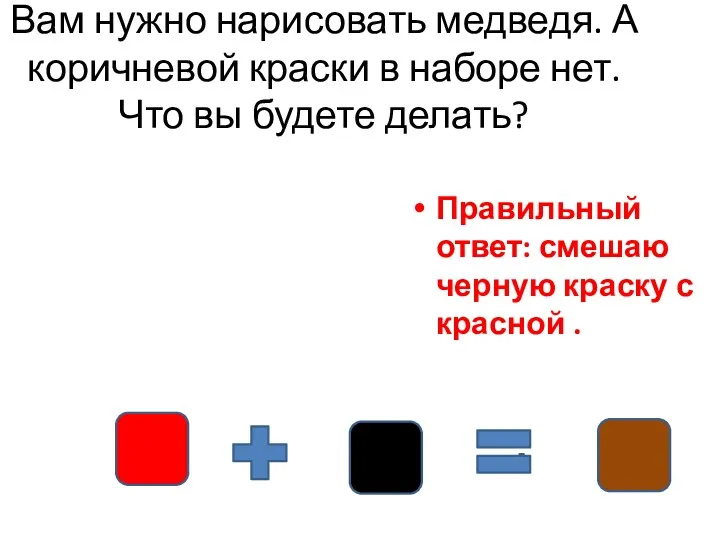 Вам нужно нарисовать медведя. А коричневой краски в наборе нет.