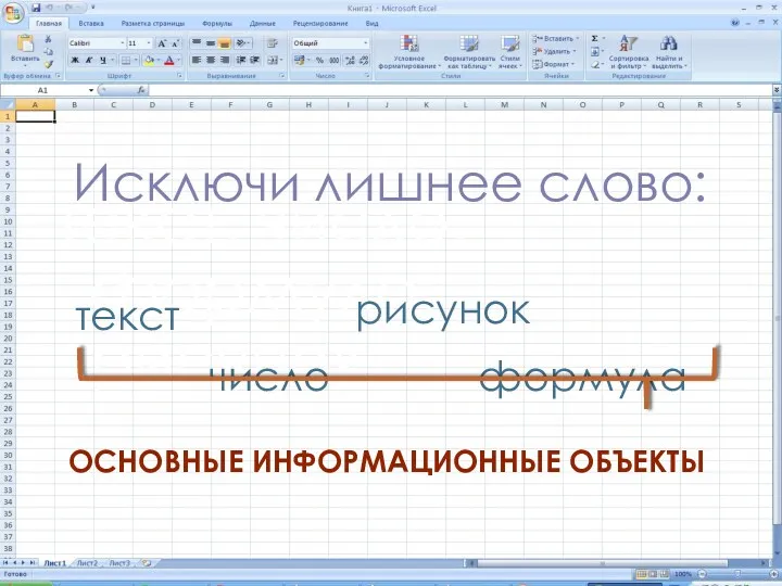 Исключи лишнее слово: текст, число, формула, рисунок. текст рисунок число формула ОСНОВНЫЕ ИНФОРМАЦИОННЫЕ ОБЪЕКТЫ
