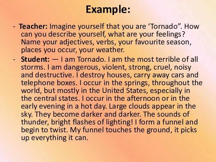 Example: - Teacher: Imagine yourself that you are ‘Tornado”. How can you describe