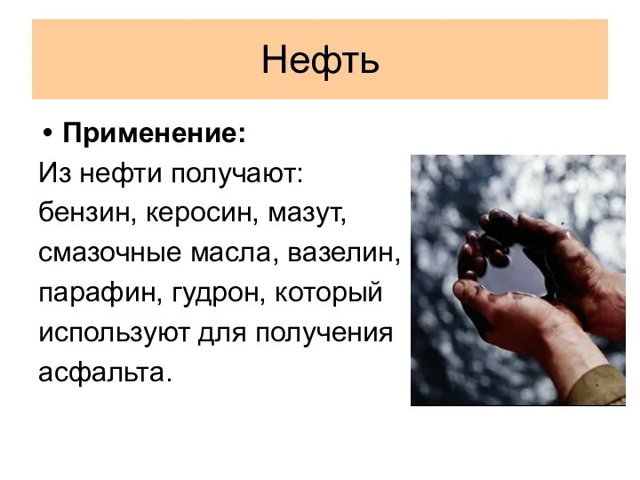 Нефть Применение: Из нефти получают: бензин, керосин, мазут, смазочные масла,