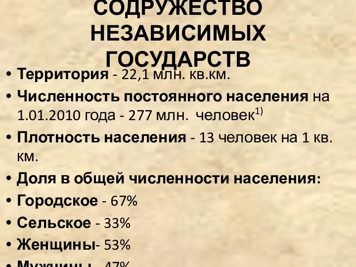 СОДРУЖЕСТВО НЕЗАВИСИМЫХ ГОСУДАРСТВ Территория - 22,1 млн. кв.км. Численность постоянного