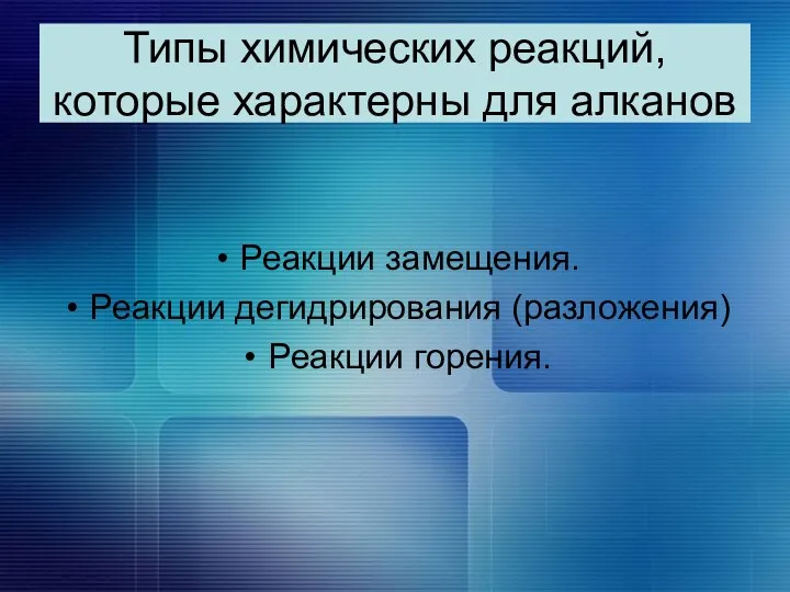 Типы химических реакций, которые характерны для алканов Реакции замещения. Реакции дегидрирования (разложения) Реакции горения.