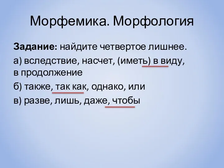 Морфемика. Морфология Задание: найдите четвертое лишнее. а) вследствие, насчет, (иметь)