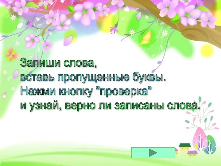 Запиши слова, вставь пропущенные буквы. Нажми кнопку "проверка" и узнай, верно ли записаны слова.