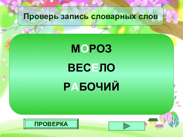 ПРОВЕРКА Проверь запись словарных слов МОРОЗ ВЕСЕЛО РАБОЧИЙ