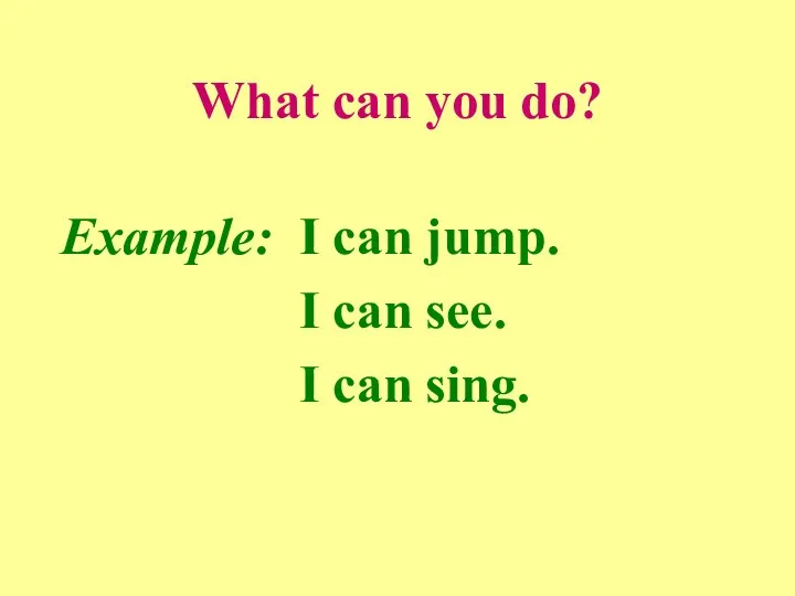 What can you do? Example: I can jump. I can see. I can sing.