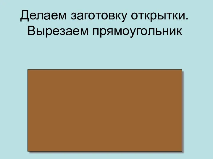 Делаем заготовку открытки. Вырезаем прямоугольник