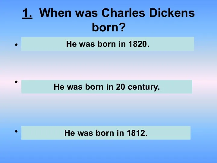 1. When was Charles Dickens born? . . . He