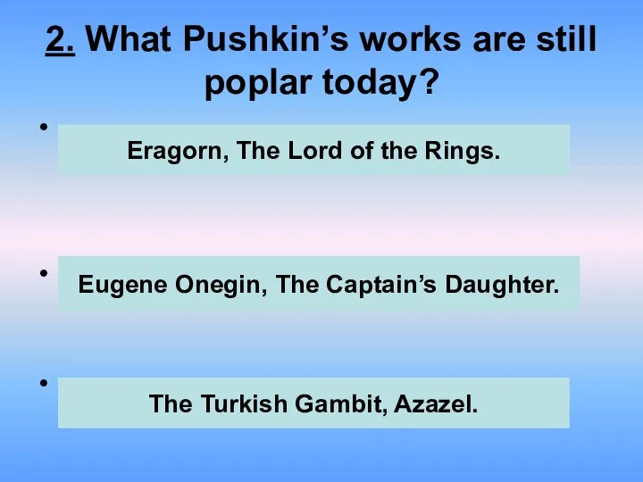 2. What Pushkin’s works are still poplar today? . .