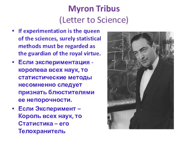 Myron Tribus (Letter to Science) If experimentation is the queen of the sciences,