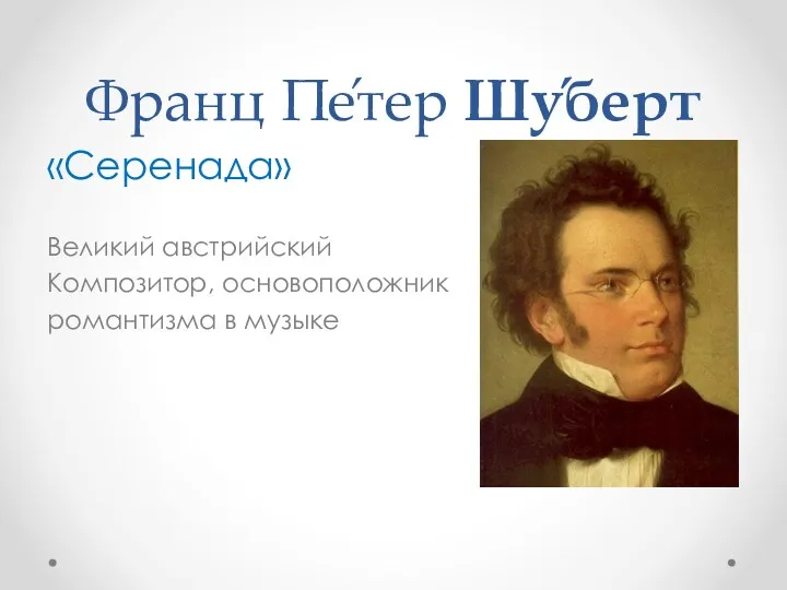 Франц Пе́тер Шу́берт «Серенада» Великий австрийский Композитор, основоположник романтизма в музыке