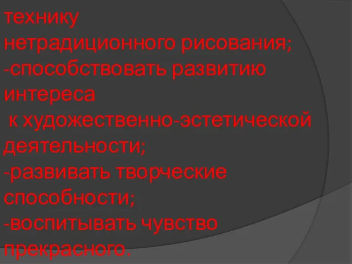 Задачи: -познакомить или вспомнить технику нетрадиционного рисования; -способствовать развитию интереса