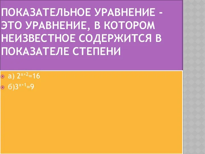 Показательное уравнение - это уравнение, в котором неизвестное содержится в показателе степени а) 2х+2=16 б)3х+1=9